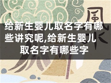 给新生婴儿取名字有哪些讲究呢,给新生婴儿取名字有哪些字