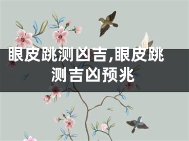 眼皮跳测凶吉,眼皮跳测吉凶预兆