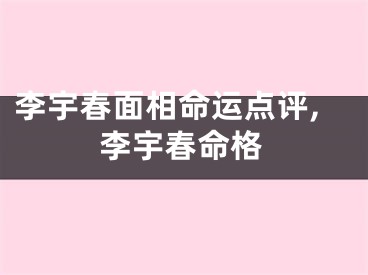 李宇春面相命运点评,李宇春命格