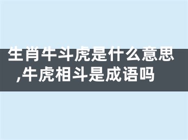 生肖牛斗虎是什么意思,牛虎相斗是成语吗