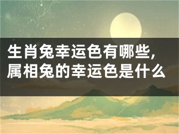 生肖兔幸运色有哪些,属相兔的幸运色是什么