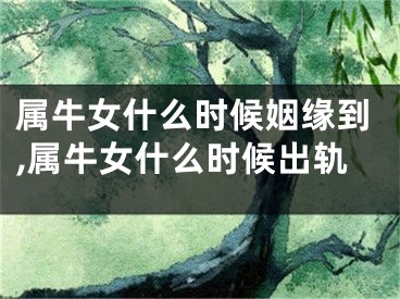 属牛女什么时候姻缘到,属牛女什么时候出轨