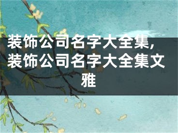 装饰公司名字大全集,装饰公司名字大全集文雅