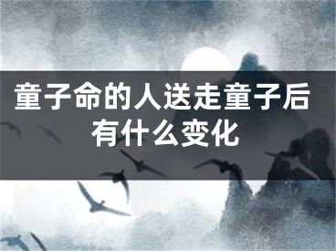 童子命的人送走童子后有什么变化
