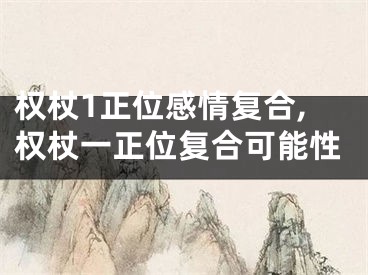 权杖1正位感情复合,权杖一正位复合可能性