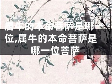 属牛的本命菩萨是哪一位,属牛的本命菩萨是哪一位菩萨