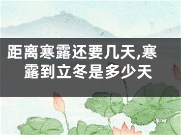 距离寒露还要几天,寒露到立冬是多少天