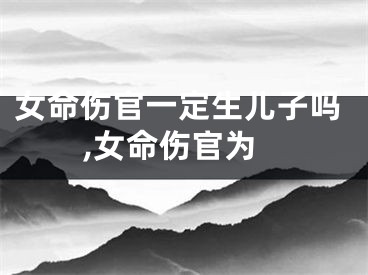 女命伤官一定生儿子吗,女命伤官为