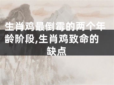 生肖鸡最倒霉的两个年龄阶段,生肖鸡致命的缺点