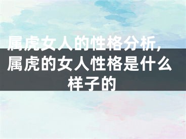 属虎女人的性格分析,属虎的女人性格是什么样子的