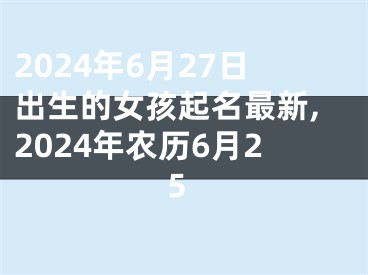 2024年6月27日出生的女孩起名最新,2024年农历6月25
