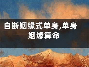 自断姻缘式单身,单身姻缘算命