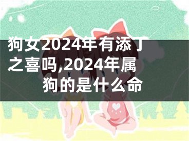 狗女2024年有添丁之喜吗,2024年属狗的是什么命