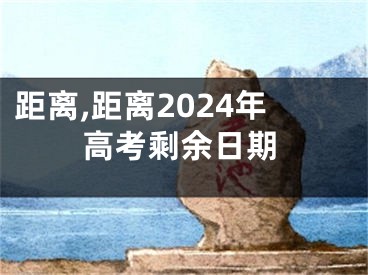 距离,距离2024年高考剩余日期