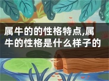 属牛的的性格特点,属牛的性格是什么样子的