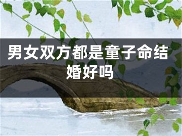 男女双方都是童子命结婚好吗