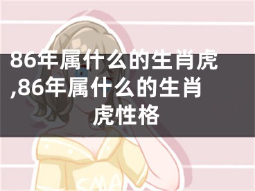 86年属什么的生肖虎,86年属什么的生肖虎性格