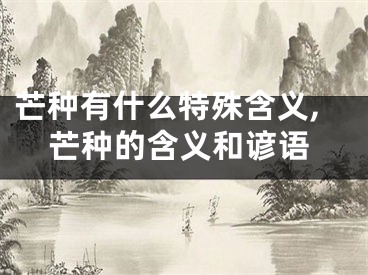 芒种有什么特殊含义,芒种的含义和谚语