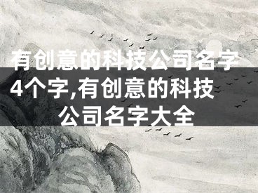 有创意的科技公司名字4个字,有创意的科技公司名字大全