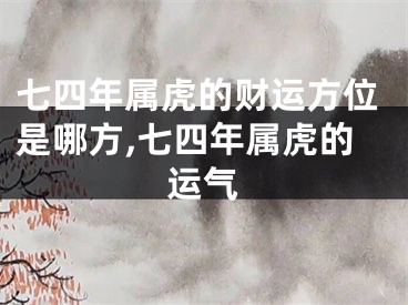 七四年属虎的财运方位是哪方,七四年属虎的运气