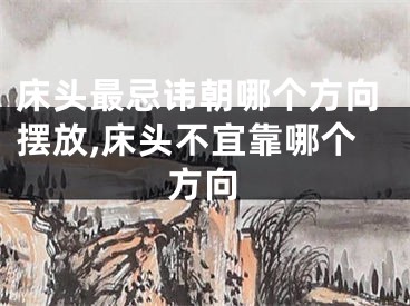 床头最忌讳朝哪个方向摆放,床头不宜靠哪个方向