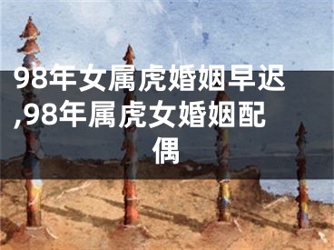 98年女属虎婚姻早迟,98年属虎女婚姻配偶