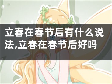 立春在春节后有什么说法,立春在春节后好吗