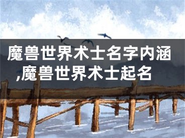 魔兽世界术士名字内涵,魔兽世界术士起名