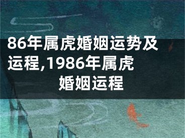 86年属虎婚姻运势及运程,1986年属虎婚姻运程