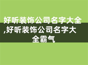好听装饰公司名字大全,好听装饰公司名字大全霸气