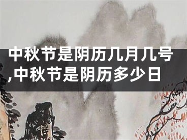 中秋节是阴历几月几号,中秋节是阴历多少日