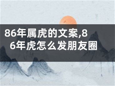 86年属虎的文案,86年虎怎么发朋友圈