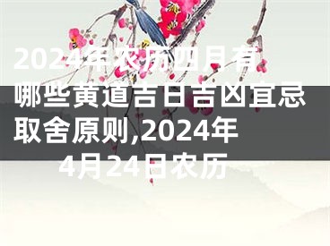 2024年农历四月有哪些黄道吉日吉凶宜忌取舍原则,2024年4月24日农历