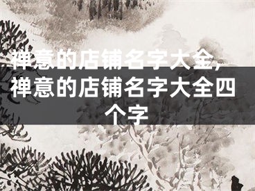 禅意的店铺名字大全,禅意的店铺名字大全四个字