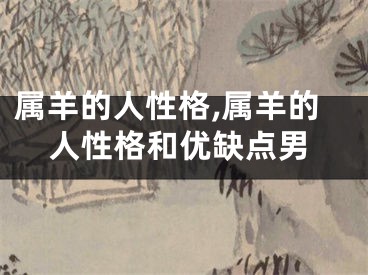 属羊的人性格,属羊的人性格和优缺点男