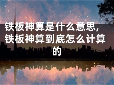 铁板神算是什么意思,铁板神算到底怎么计算的
