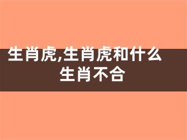 生肖虎,生肖虎和什么生肖不合