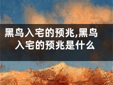 黑鸟入宅的预兆,黑鸟入宅的预兆是什么