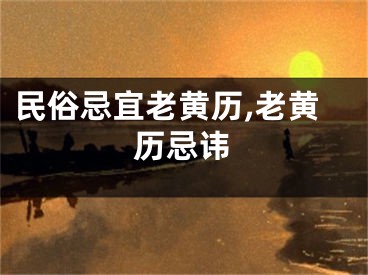 民俗忌宜老黄历,老黄历忌讳