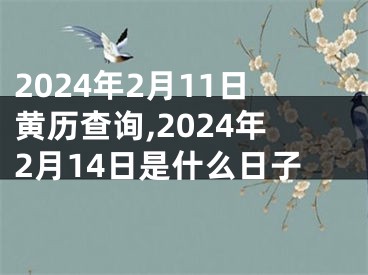 2024年2月11日黄历查询,2024年2月14日是什么日子
