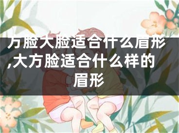 方脸大脸适合什么眉形,大方脸适合什么样的眉形