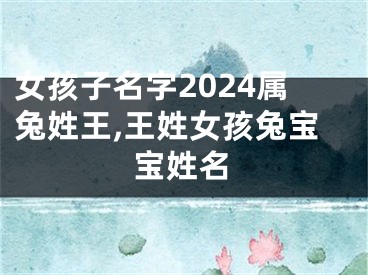 女孩子名字2024属兔姓王,王姓女孩兔宝宝姓名