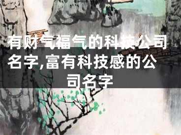 有财气福气的科技公司名字,富有科技感的公司名字