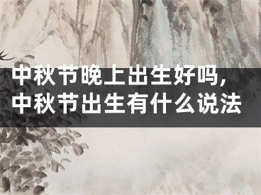 中秋节晚上出生好吗,中秋节出生有什么说法