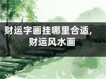 财运字画挂哪里合适,财运风水画