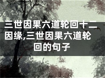 三世因果六道轮回十二因缘,三世因果六道轮回的句子