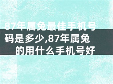 87年属兔最佳手机号码是多少,87年属兔的用什么手机号好