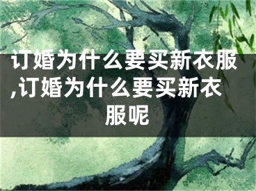订婚为什么要买新衣服,订婚为什么要买新衣服呢