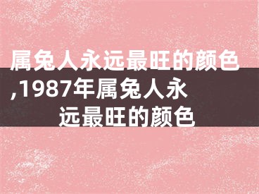 属兔人永远最旺的颜色,1987年属兔人永远最旺的颜色