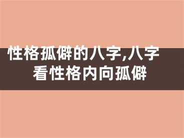 性格孤僻的八字,八字看性格内向孤僻